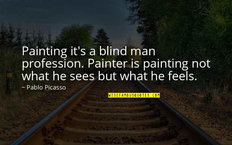 Dinamika Partikel Quotes By Pablo Picasso: Painting it's a blind man profession. Painter is Dinamika Partikel Quotes By Pablo Picasso: Painting it's a blind man profession. Painter is