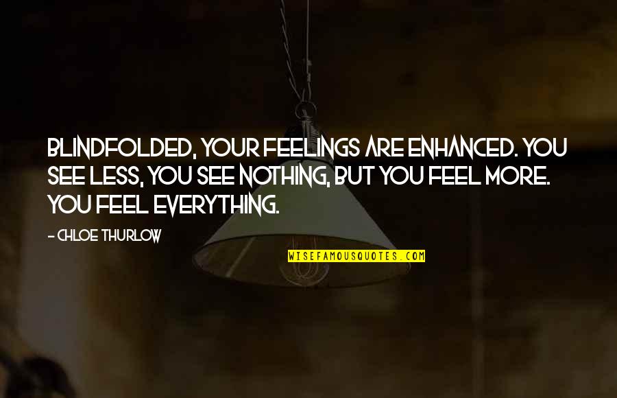 Dinamiskas Quotes By Chloe Thurlow: Blindfolded, your feelings are enhanced. You see less, Dinamiskas Quotes By Chloe Thurlow: Blindfolded, your feelings are enhanced. You see less,