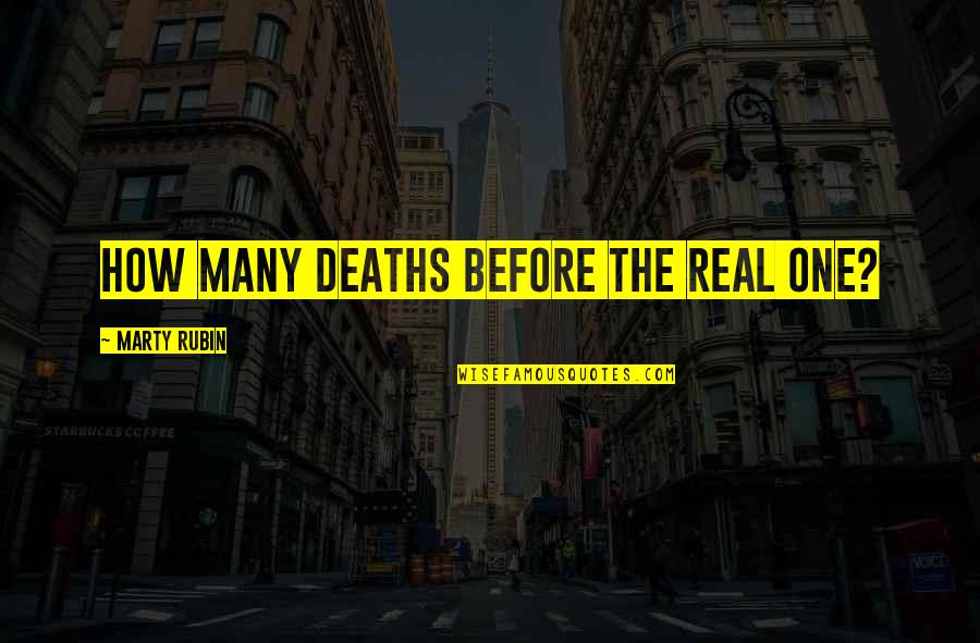 Dinamisme Quotes By Marty Rubin: How many deaths before the real one? Dinamisme Quotes By Marty Rubin: How many deaths before the real one?