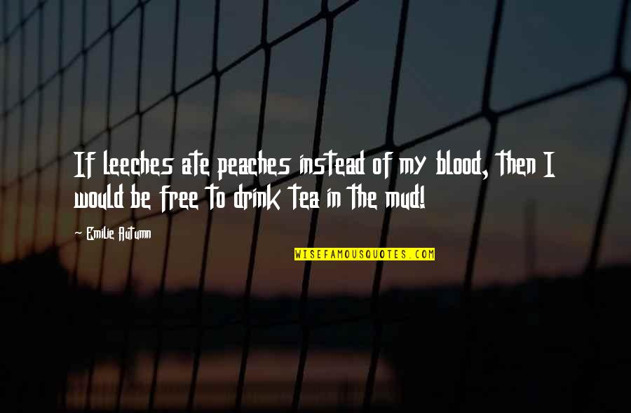 Dinant Aventure Quotes By Emilie Autumn: If leeches ate peaches instead of my blood, Dinant Aventure Quotes By Emilie Autumn: If leeches ate peaches instead of my blood,