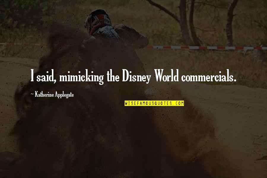 Dinant Quotes By Katherine Applegate: I said, mimicking the Disney World commercials.