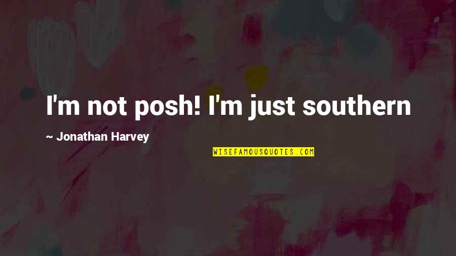 Dinar Discussion Quotes By Jonathan Harvey: I'm not posh! I'm just southern