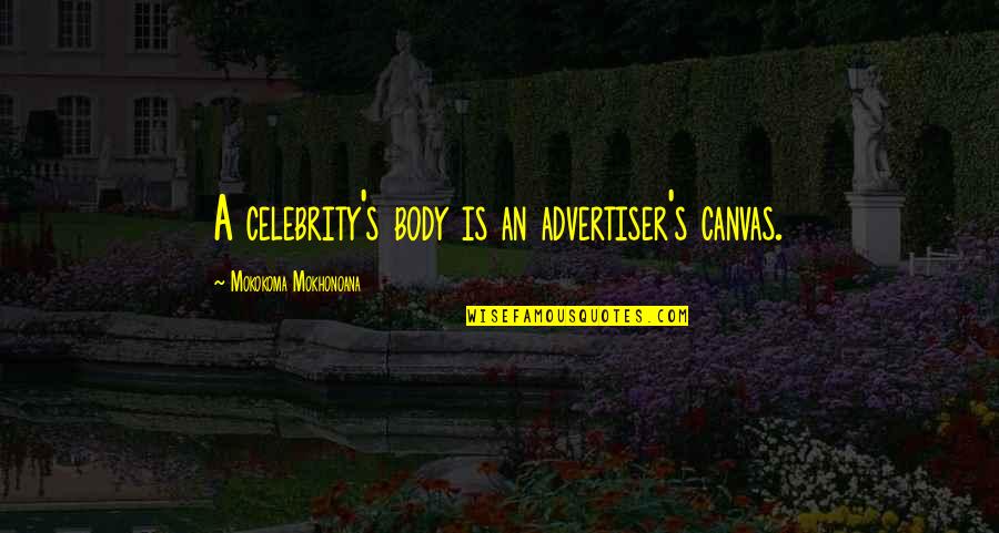Dinara Kulibaeva Quotes By Mokokoma Mokhonoana: A celebrity's body is an advertiser's canvas.