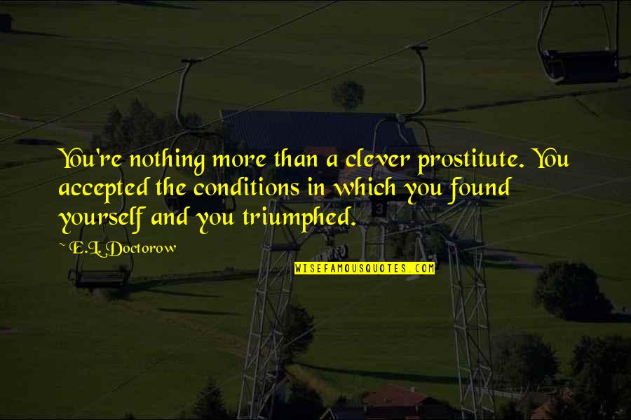 Dinara Safina Quotes By E.L. Doctorow: You're nothing more than a clever prostitute. You