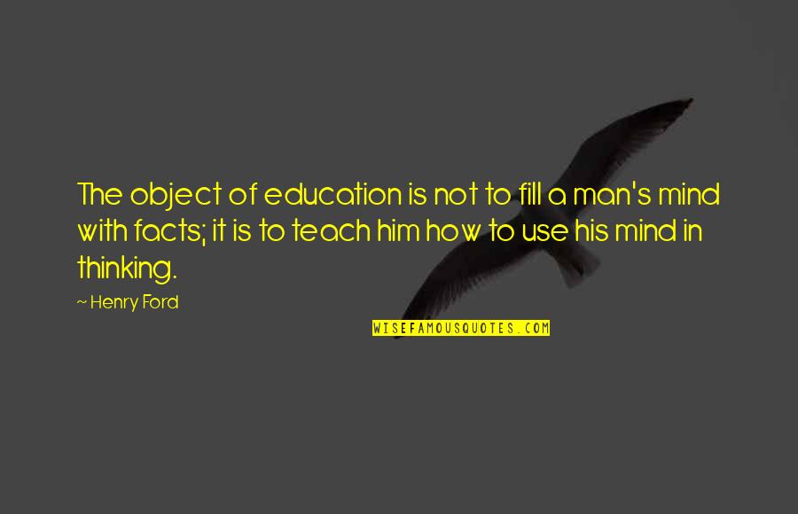 Dinaramay Quotes By Henry Ford: The object of education is not to fill Dinaramay Quotes By Henry Ford: The object of education is not to fill