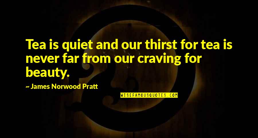 Dinaramay Quotes By James Norwood Pratt: Tea is quiet and our thirst for tea Dinaramay Quotes By James Norwood Pratt: Tea is quiet and our thirst for tea