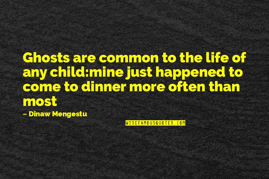 Dinaw Mengestu Quotes By Dinaw Mengestu: Ghosts are common to the life of any
