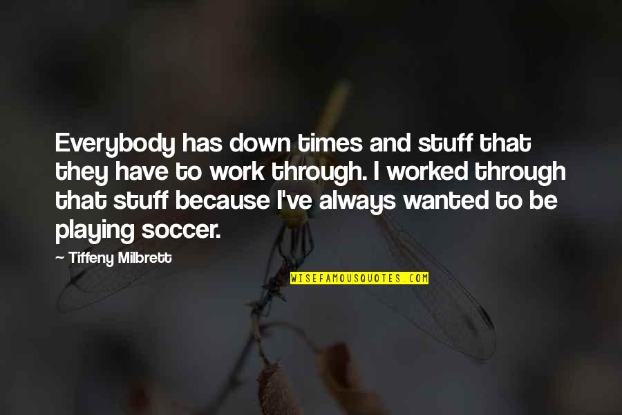 Dincar Handbag Quotes By Tiffeny Milbrett: Everybody has down times and stuff that they Dincar Handbag Quotes By Tiffeny Milbrett: Everybody has down times and stuff that they