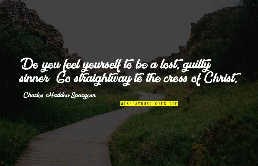 Dincolo Quotes By Charles Haddon Spurgeon: Do you feel yourself to be a lost, Dincolo Quotes By Charles Haddon Spurgeon: Do you feel yourself to be a lost,