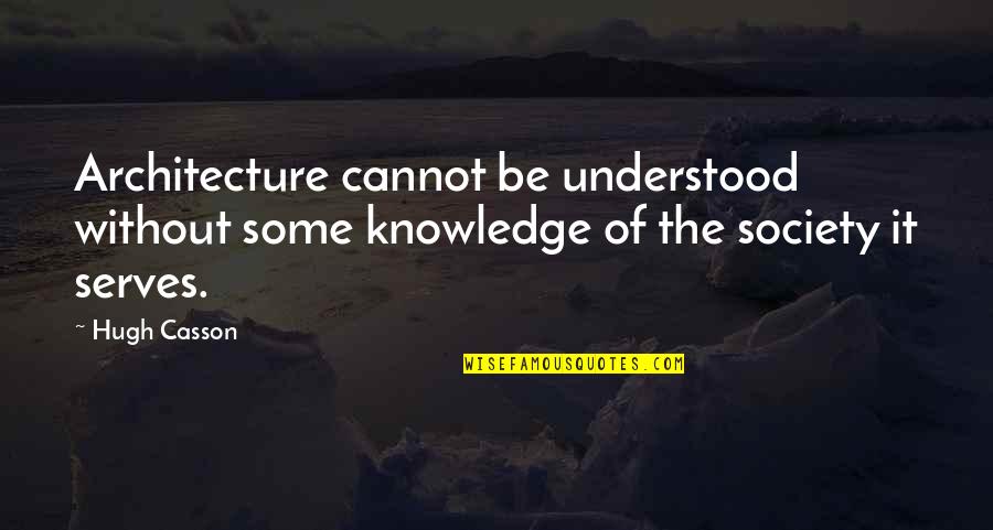 Dincolo Quotes By Hugh Casson: Architecture cannot be understood without some knowledge of