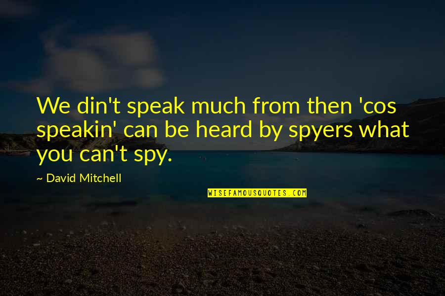 Din'd Quotes By David Mitchell: We din't speak much from then 'cos speakin'