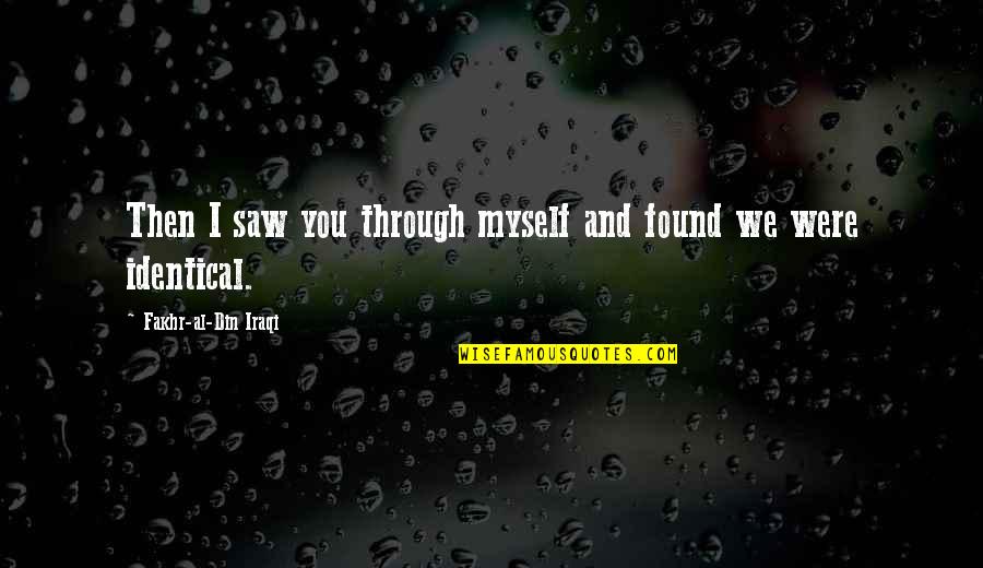 Din'd Quotes By Fakhr-al-Din Iraqi: Then I saw you through myself and found