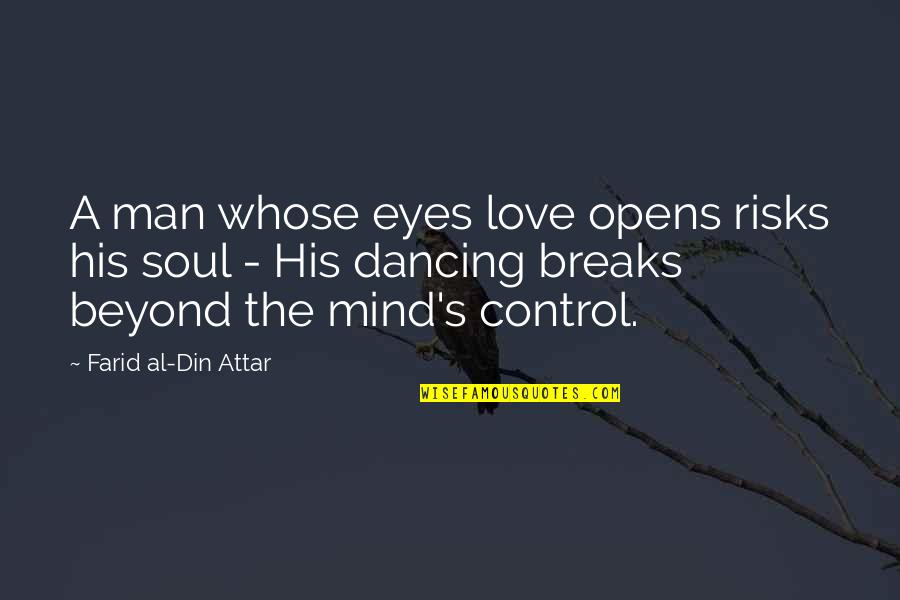 Din'd Quotes By Farid Al-Din Attar: A man whose eyes love opens risks his
