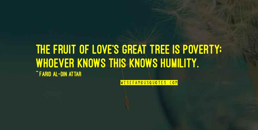 Din'd Quotes By Farid Al-Din Attar: The fruit of love's great tree is poverty;