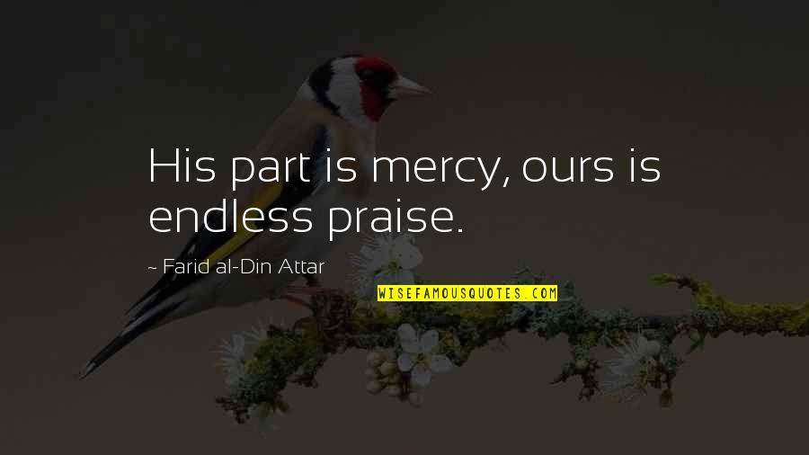 Din'd Quotes By Farid Al-Din Attar: His part is mercy, ours is endless praise.