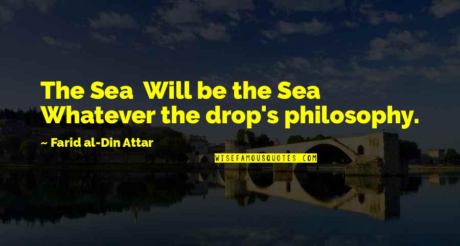 Din'd Quotes By Farid Al-Din Attar: The Sea Will be the Sea Whatever the