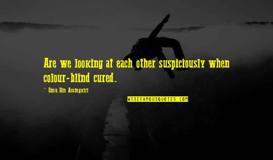 Din'd Quotes By Ibnu Din Assingkiri: Are we looking at each other suspiciously when