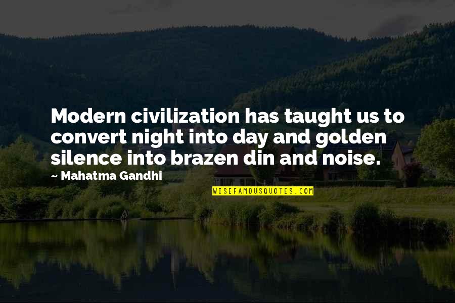 Din'd Quotes By Mahatma Gandhi: Modern civilization has taught us to convert night