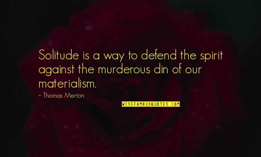 Din'd Quotes By Thomas Merton: Solitude is a way to defend the spirit
