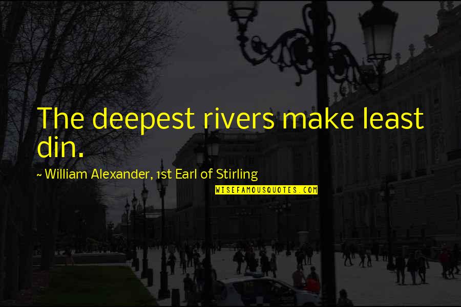 Din'd Quotes By William Alexander, 1st Earl Of Stirling: The deepest rivers make least din.