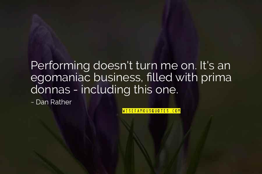 Dindanai Quotes By Dan Rather: Performing doesn't turn me on. It's an egomaniac Dindanai Quotes By Dan Rather: Performing doesn't turn me on. It's an egomaniac