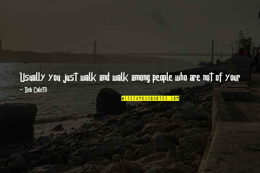 Dindar Zebari Quotes By Deb Caletti: Usually you just walk and walk among people Dindar Zebari Quotes By Deb Caletti: Usually you just walk and walk among people