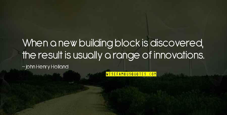 Dindigul Thalappakatti Quotes By John Henry Holland: When a new building block is discovered, the Dindigul Thalappakatti Quotes By John Henry Holland: When a new building block is discovered, the