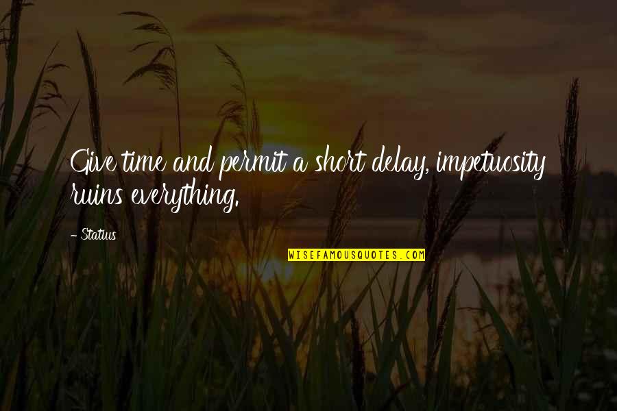 Dindigul Thalappakatti Quotes By Statius: Give time and permit a short delay, impetuosity