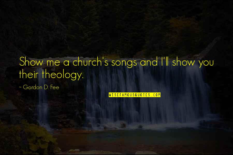 Dindira Quotes By Gordon D. Fee: Show me a church's songs and I'll show