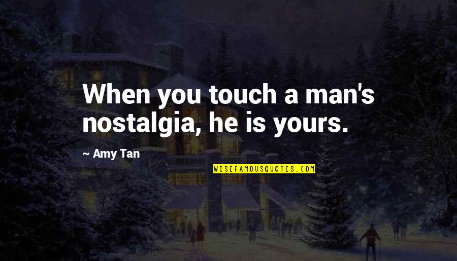 Dindirica Quotes By Amy Tan: When you touch a man's nostalgia, he is