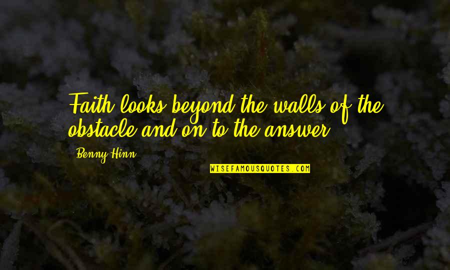Dindirica Quotes By Benny Hinn: Faith looks beyond the walls of the obstacle