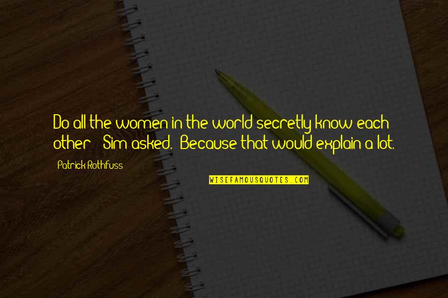 Dindirir Esr Quotes By Patrick Rothfuss: Do all the women in the world secretly Dindirir Esr Quotes By Patrick Rothfuss: Do all the women in the world secretly