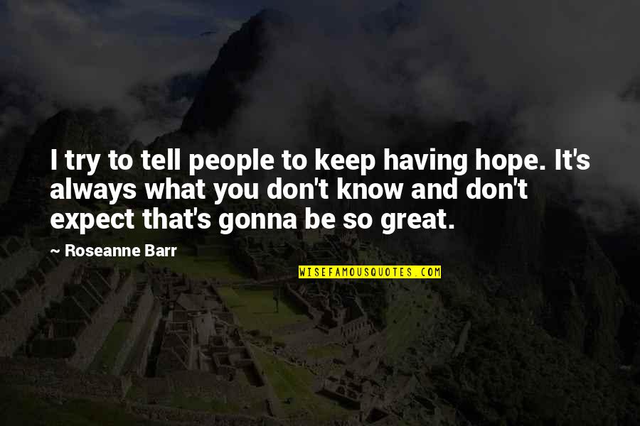 Dindirir Esr Quotes By Roseanne Barr: I try to tell people to keep having Dindirir Esr Quotes By Roseanne Barr: I try to tell people to keep having
