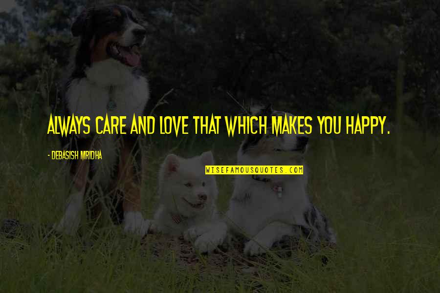 Dindori Quotes By Debasish Mridha: Always care and love that which makes you