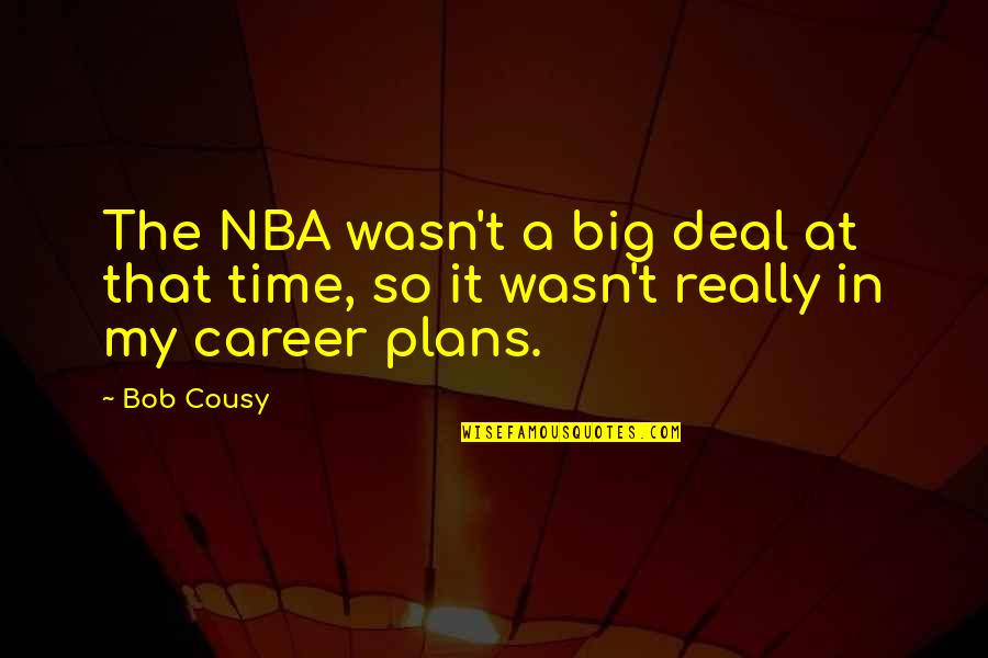 Dindot Quotes By Bob Cousy: The NBA wasn't a big deal at that