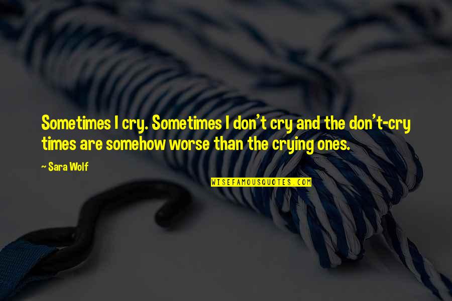 Dindot Quotes By Sara Wolf: Sometimes I cry. Sometimes I don't cry and