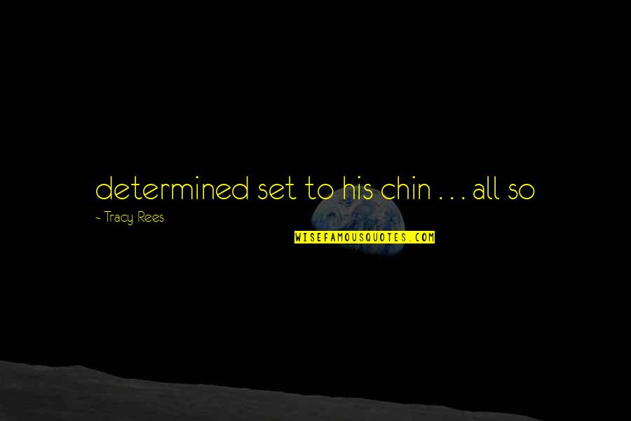 Dindot Quotes By Tracy Rees: determined set to his chin . . .