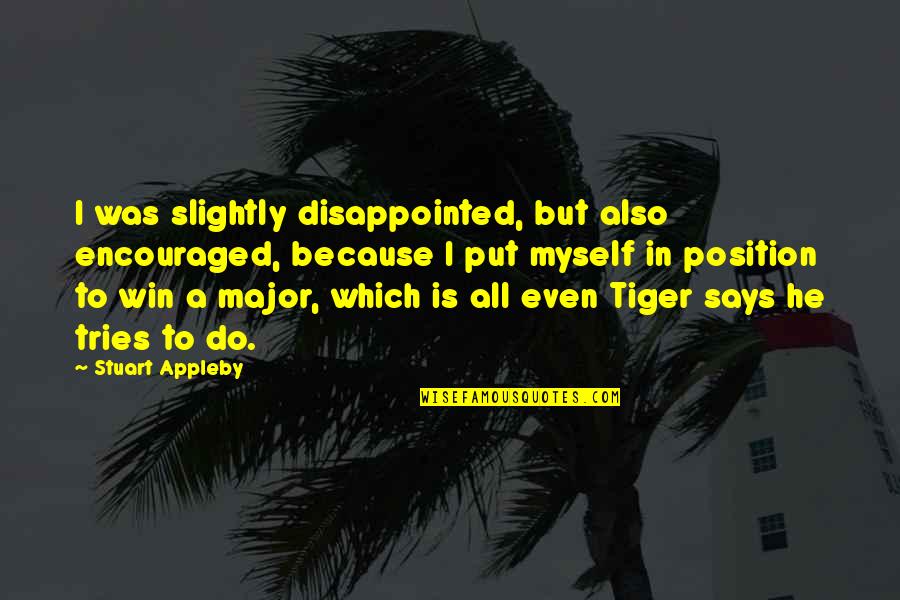 Dindy Foster Quotes By Stuart Appleby: I was slightly disappointed, but also encouraged, because Dindy Foster Quotes By Stuart Appleby: I was slightly disappointed, but also encouraged, because