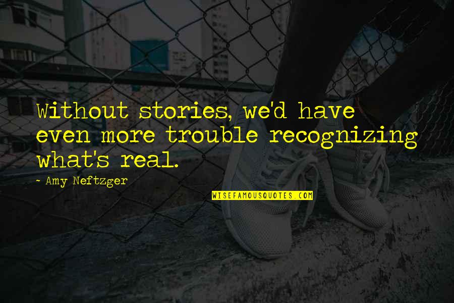 Dindy Robinson Quotes By Amy Neftzger: Without stories, we'd have even more trouble recognizing