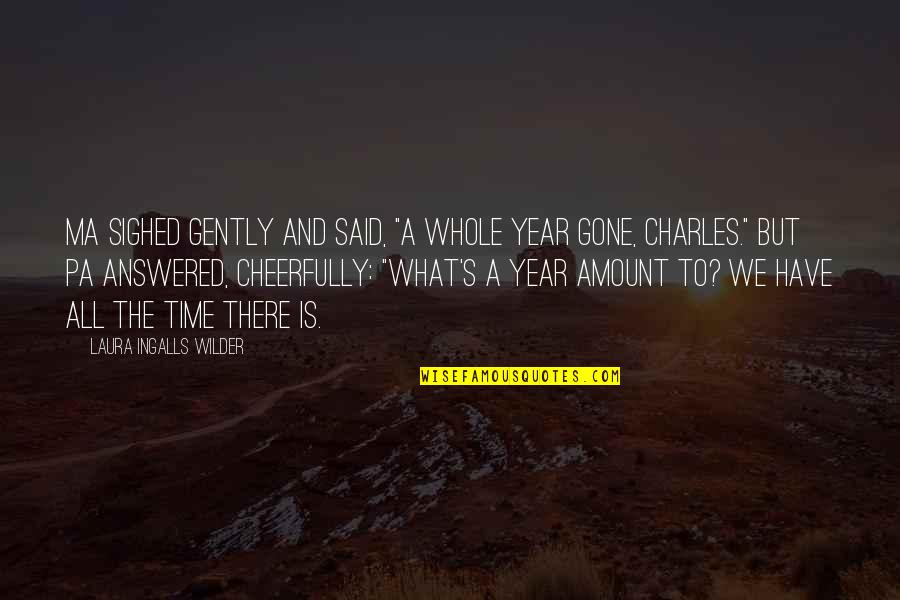 Dindymus Quotes By Laura Ingalls Wilder: Ma sighed gently and said, "A whole year