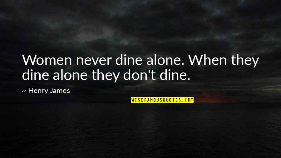 Dine Alone Quotes By Henry James: Women never dine alone. When they dine alone