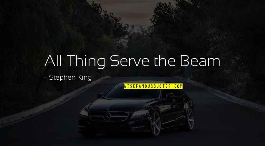 Dine Alone Quotes By Stephen King: All Thing Serve the Beam