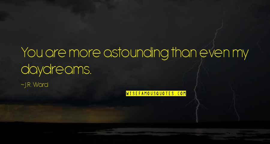 Dine And Dance Quotes By J.R. Ward: You are more astounding than even my daydreams. Dine And Dance Quotes By J.R. Ward: You are more astounding than even my daydreams.