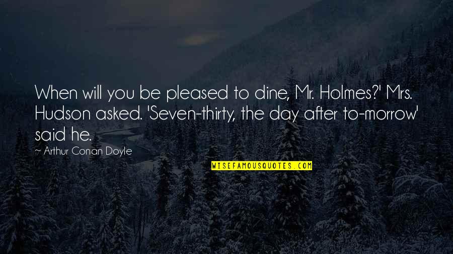 Dine Out Quotes By Arthur Conan Doyle: When will you be pleased to dine, Mr.