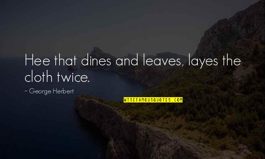 Dine Out Quotes By George Herbert: Hee that dines and leaves, layes the cloth