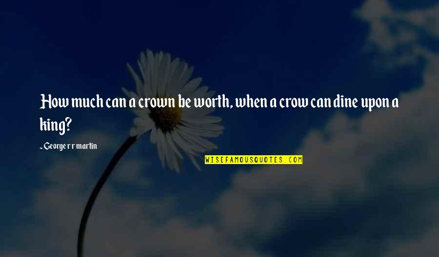 Dine Out Quotes By George R R Martin: How much can a crown be worth, when