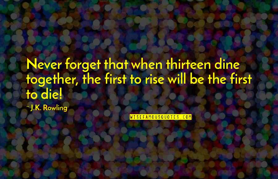 Dine Out Quotes By J.K. Rowling: Never forget that when thirteen dine together, the