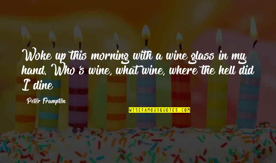Dine Out Quotes By Peter Frampton: Woke up this morning with a wine glass