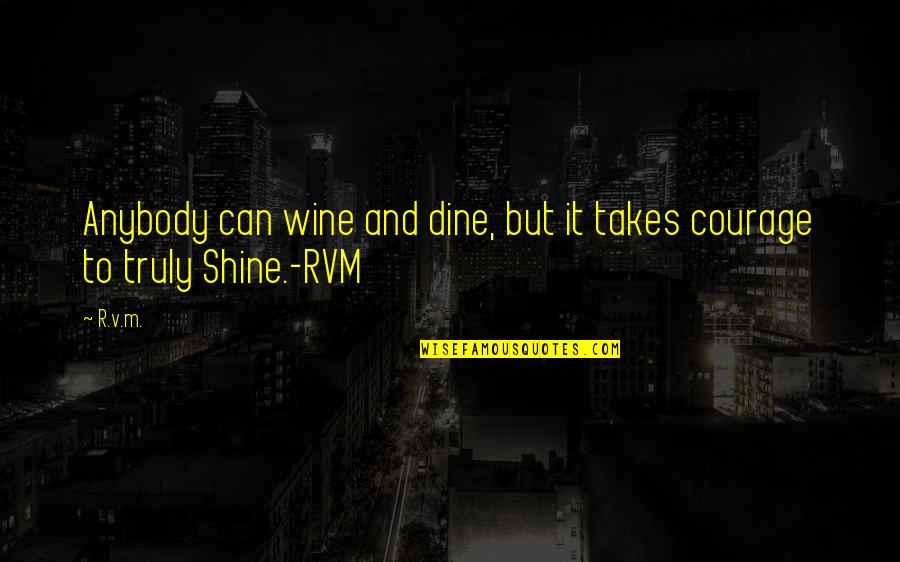 Dine Out Quotes By R.v.m.: Anybody can wine and dine, but it takes