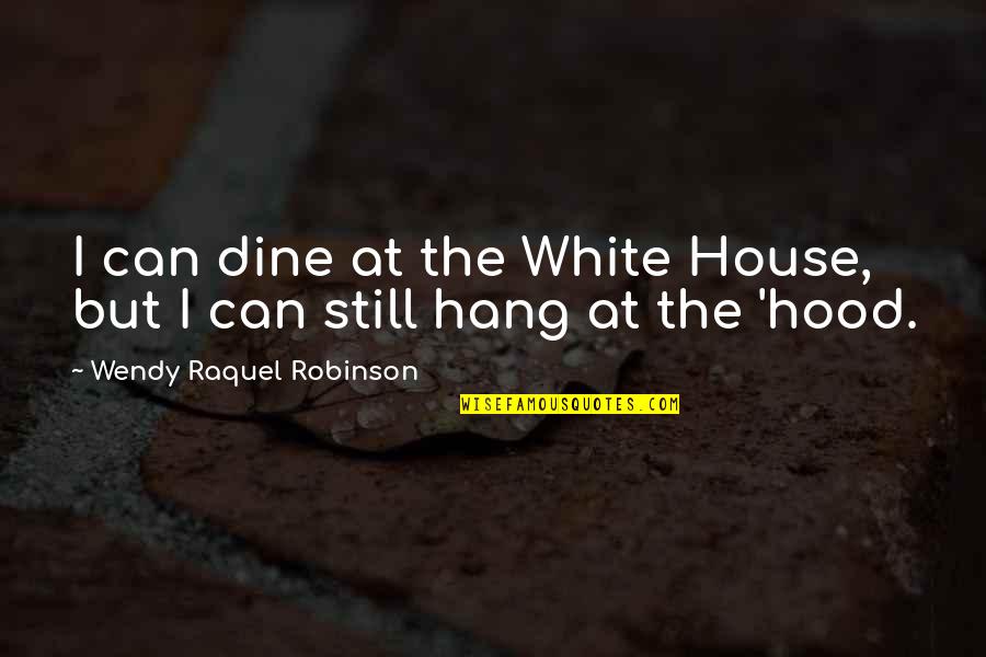 Dine Out Quotes By Wendy Raquel Robinson: I can dine at the White House, but